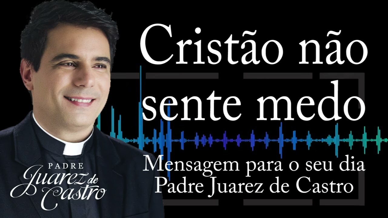 Vídeo: MENSAGEM – Cristão não sente medo – Padre Juarez de Castro